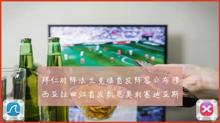 拜仁对阵法兰克福首发阵容公布穆西亚拉回归首发凯恩奥利塞迪亚斯出战