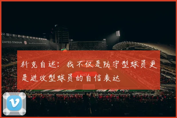 科克自述：我不仅是防守型球员更是进攻型球员的自信表达